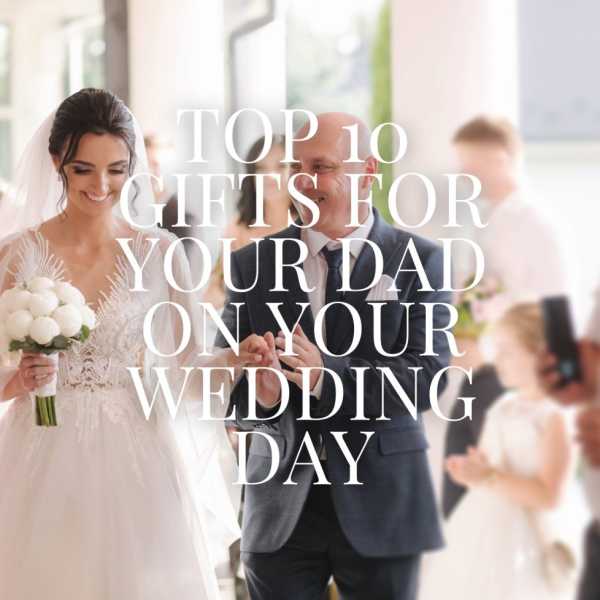 Top 10 Gifts to Give Your Dad at Your Wedding: A Bride's Perspective
